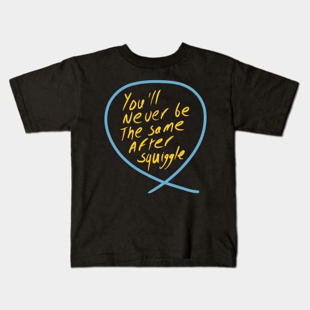 You’’ never be the same after squiggle (Squiggle collection 2020) Kids T-Shirt by stephenignacio